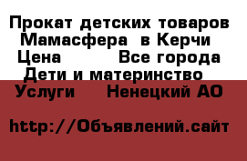 Прокат детских товаров “Мамасфера“ в Керчи › Цена ­ 500 - Все города Дети и материнство » Услуги   . Ненецкий АО